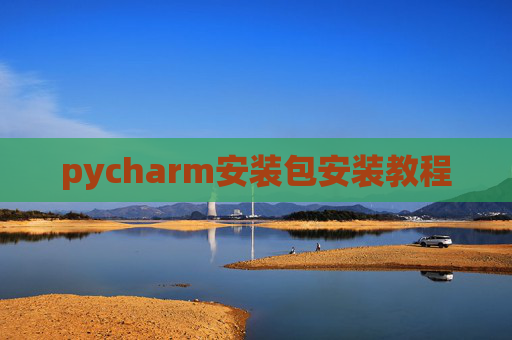pycharm安装包安装教程 pycharm安装包安装教程